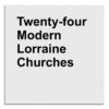 Twenty-four Modern Lorraine Churches - Eric Tabuchi - Editions Poursuite