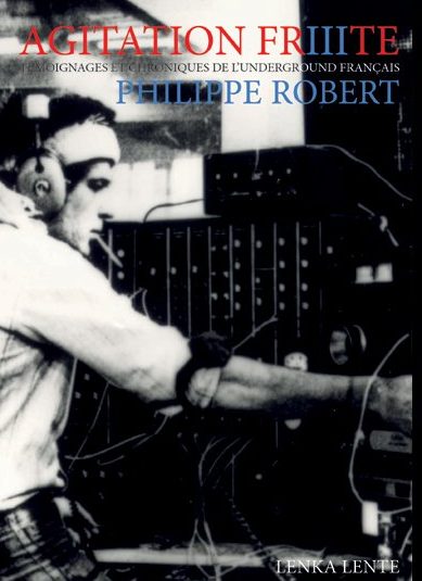 Agitation frite – Témoignages de l’underground français – Vol. 3Philippe Robert