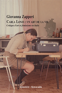 Carla Lonzi : un art de la vie – Critique d’art et féminisme en Italie (1968-1981) - Giovanna Zapperi