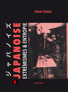 Jeremy Corral - Japanoise - Extrémisme et entropie