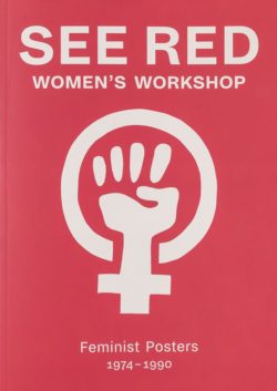 See Red Women’s Workshop: Feminist Posters 1974-1990