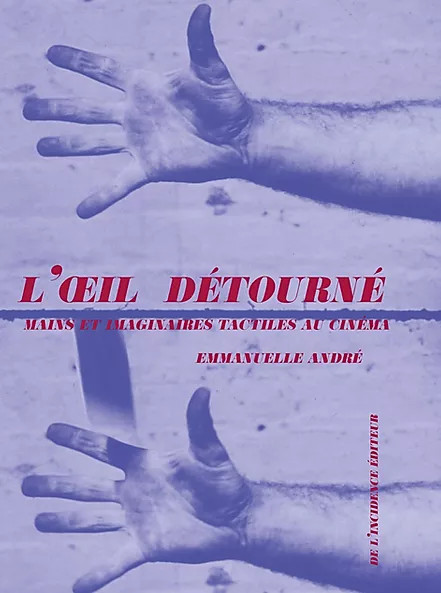 L’œil détourné, mains et imaginaires tactile au cinéma - Emmanuelle André