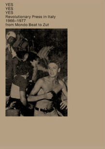 YES YES YES Revolutionary Press in Italy 1966-1977 from Mondo Beat to Zut