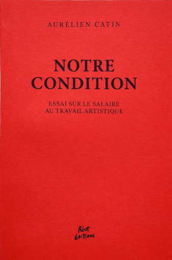 Notre condition. Essai sur le salaire au travail artistique – Aurélien Catin