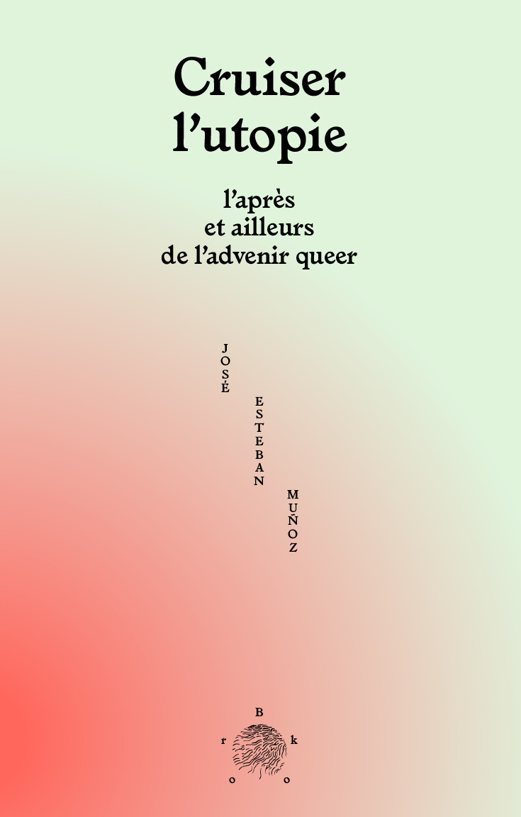 Cruiser l'utopie – L'après et ailleurs de l'advenir queer - José Esteban Muñoz