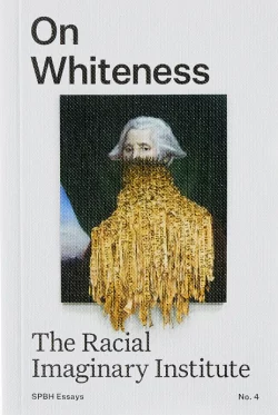 On Whiteness: The Racial Imaginary Institute