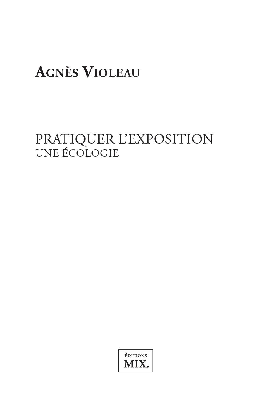 Pratiquer l'exposition – Une écologie - Agnès Violeau